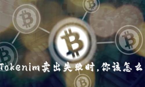 当Tokenim卖出失败时，你该怎么办？