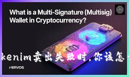 当Tokenim卖出失败时，你该怎么办？