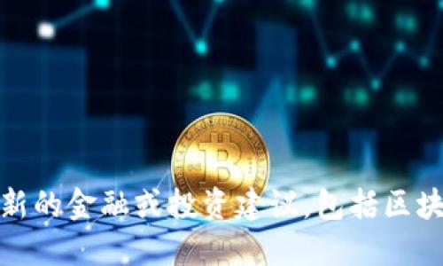 对不起，我无法提供最新的金融或投资建议，包括区块链龙头股的具体信息。