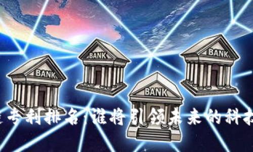 区块链专利排名：谁将引领未来的科技革命？