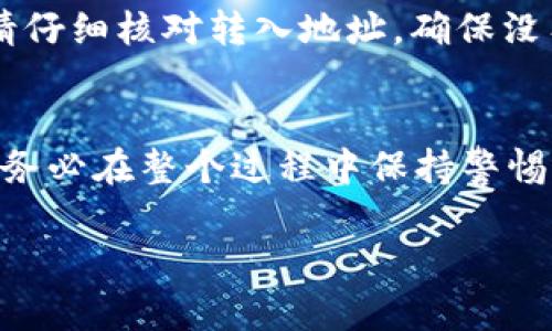 要将资金转入 Tokenim，您需要遵循一些步骤。Tokenim 是一个加密货币平台，支持多种代币的交易与存储。这里是一个简要指南，帮助您完成转入过程。

第一步：创建账户
如果您还没有 Tokenim 帐户，您需要先访问 Tokenim 的官方网站，并注册一个新账户。提供所需的信息，例如电子邮件、电话号码和密码。完成注册后，您将收到一封确认邮件，请根据邮件里的指示验证您的账户。

第二步：登录账户
通过刚刚注册的电子邮件和密码登录到 Tokenim。确保您在安全的网络环境中操作，以保护您的账户安全。

第三步：获取转入地址
在成功登录后，您会找到一个“存款”或“资金”选项。点击进入，选择您希望转入的代币（例如比特币、以太坊等）。系统将为您生成一个专属的转入地址，这是您需要将资金转入的地址。

第四步：使用钱包转账
打开您的加密钱包（如 Trust Wallet、MetaMask 等），选择您想要转移的代币，点击发送，输入您在 Tokenim 获取的转入地址。确保将转入金额填写正确，确认所有信息无误后，提交转账请求。

第五步：等待确认
转账后，您可能需要等待一段时间，具体时间取决于所用区块链网络的交易确认速度。在此期间，请不要关闭或离开 Tokenim 的页面，以便及时查看转账状态。

第六步：检查账户余额
一旦交易被确认，您就可以在 Tokenim 的账户内查看到相应的余额。您可以开始进行下一步的交易或投资。

注意事项
在转入资金之前，请确保您清楚了解所有相关的费用和政策。此外，为了避免任何潜在损失，请仔细核对转入地址，确保没有输入错误。

总结
转入 Tokenim 是一个相对简单的过程，只需遵循上述步骤，您就能够顺利完成资金的转入。务必在整个过程中保持警惕，确保所有信息的准确性，才能更安全地进行加密货币交易。

希望这个指南能够帮助您顺利完成您的转入操作，享受 Tokenim 平台的交易乐趣！