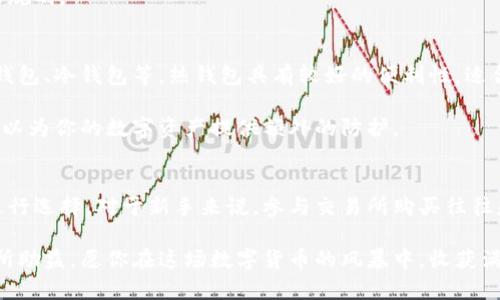   区块链币：你还在为如何领取而烦恼吗？ /   
 guanjianci 区块链, 加密货币, 领取 /guanjianci 

什么是区块链币？
区块链币，又称加密货币，是建立在区块链技术基础之上的数字货币，它利用密码学原理来保证交易的安全性与隐私性。最著名的区块链币无疑是比特币，它的出现彻底改变了人们对货币和金融的理解。

在区块链的世界里，交易的透明性和去中心化的特性，使得区块链币不仅可以用于投资，也可以通过多种方式进行领取或获取。具体来说，区块链币的领取方式有很多种，接下来我们就来逐一探讨。

1. 通过交易所购买
这是最直接也是最常见的方式。如果你想要领取区块链币，首先需要注册一个数字货币交易所的账号。像币安、火币和OKEx等大型交易所都提供这种服务。在完成身份验证后，你可以通过绑定银行卡或者信用卡直接购买比特币、以太坊等数字货币。

而如果你习惯使用微信或支付宝等支付方式，也可以选一些支持这些支付渠道的交易所。在交易完成后，你的数字货币会立即被转入到你的账户中，从而实现你的领取目标。

2. 通过矿池挖矿
对于那些对区块链技术有一定了解，并且有一定计算能力的人来说，挖矿是获取区块链币的另一种有效方式。在矿池中，矿工集结计算能力来共同挖掘新的区块，成功后会根据贡献的计算力量分享相应的币。

然而，挖矿不仅需要一定的技术支持，还需要高能耗的计算设备以及稳定的网络环境。因此，这种方式适合有条件并且对技术有较强掌握的人士。

3. 参与区块链项目
许多区块链项目会通过“空投”或者“首发”来吸引用户。这些项目会在产品推广的初期，免费向用户分发一定数量的区块链币。为了领取这些币，用户往往需要在社交媒体上关注项目的主页，或参与某些特定的活动。

例如，一些项目可能会要求用户分享他们的帖子，或者邀请朋友来关注。虽然方式不同，但参与这些活动可以让你在不需要投资的情况下，领取到免费的区块链币。

4. 通过持币生息
某些区块链币支持“质押”概念，也就是把你的币锁定在网络上，以帮助维护网络的安全，为此你将获得一定比例的利息作为回报。这种方式不仅可以领取到额外的币，还能在一定程度上帮助网络的安全。

当然，这也意味着你的币需要在一定时间内保持锁定状态，所以需要根据自己的财务状况做出合理的规划。

5. 数字货币钱包的选择
选择合适的数字货币钱包，对于如何领取和安全存储区块链币至关重要。钱包的种类有很多，比如热钱包、冷钱包等。热钱包具有较好的便利性，适合用于频繁的交易；而冷钱包则更安全，适合长期存储。

在领取币后，记得选择合适的钱包进行存储，确保你的资产安全。像Ledger和Trezor这样的冷钱包可以为你的数字资产提供额外的防护。

总结
领取区块链币的方式多样，每种方式都有其独特的优缺点，因此你可以根据自己的实际情况和需求进行选择。对于新手来说，参与交易所购买往往是最简单的入门方式，而对于想要深度参与区块链的人，挖矿和参与项目则更加吸引人。

无论选择哪种方式，深入了解区块链技术和市场动态，以及保持警惕和理性，都将对你的币圈旅程有所助益。愿你在这场数字货币的风暴中，收获满满，享受这场科技带来的革命。