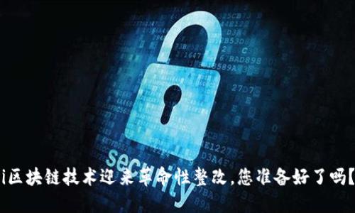 i区块链技术迎来革命性整改，您准备好了吗？