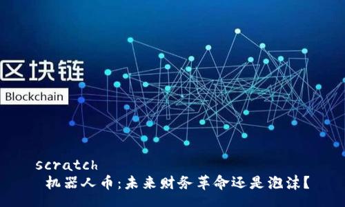 scratch
 机器人币：未来财务革命还是泡沫？