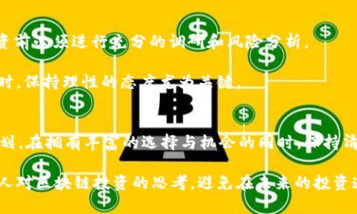   ubank区块链矿机挖币是骗局，真相大揭秘！ / 
 guanjianci 区块链, 矿机, 骗局 /guanjianci 

引言：揭开ubank矿机的神秘面纱
在数字货币的世界中，挖掘比特币和其他加密货币一直以来吸引着无数投资者的目光。然而，随着市场的蓬勃发展，很多商业模式相继而生，其中就包括了ubank区块链矿机。自从其出现以来，这款矿机便引发了不少争议，有人称其为新兴投资机会，也有人警示这可能是一个骗局。那么，ubank区块链矿机究竟是怎样的存在呢？让我们一同深入解析其背后的真相。

区块链挖矿的基本概念
在探讨ubank之前，我们先来梳理一下区块链挖矿的基本概念。区块链技术的基础是去中心化的账本，这种技术的核心功能便是通过复杂的计算来验证和记录交易，而挖矿则是完成这一过程的方式之一。不同于传统的金融系统，区块链挖矿不仅是获取加密货币的途径，也是维护网络安全的重要环节。

挖矿的过程通常需要强大的计算能力，这就导致了矿机的出现。矿机有很多类型，从家用的简单配置，到大型矿场使用的高性能设备，投资者需要根据自己的需求选择合适的设备。然而，随之而来的便是矿机市场的饱和和竞争加剧，也让一些不诚实的商家想到了借此机会进行市场操控。

ubank矿机的崛起与盈利模式
ubank区块链矿机的出现，迅速吸引了不少想要在加密领域投资的用户。其营销手法常常强调超级回报、低投资门槛以及“躺赚”等吸引用户的口号。根据其宣传，用户只需购买矿机，就可以在家中轻松挖掘数字货币，几乎不需要专业的技术知识。

然而，这样的盈利模式在许多时候并不是真实的。挖矿的收益与市场的波动息息相关，除了设备本身的运作成本，还有电力、维护等支出。ubbank矿机的回报承诺往往过于乐观，甚至很多投资者在进行实际操作时发现根本无法获得预期收益。

揭示ubank矿机的骗局
通过分析ubank矿机背后的商业模式，可以发现其许多潜在的风险和不实之处。首先，ubank对于电力消耗和挖矿难度的考虑缺乏透明性，许多用户在未能详细了解这些参数的前提下，便下单购买矿机，这无疑是巨大的风险。

更重要的是，许多所谓的“成功案例”往往被夸大，有时甚至是伪造的。通过展示虚假的盈利截图以及夸张的用户推荐，ubank却让许多不明真相的投资者掉入了陷阱。而一旦用户尝试提现或延迟支出，发现问题时，往往已经为时已晚。

真相背后的警示
在这个瞬息万变的市场中，用户应时刻保持警惕，尤其是在面对诸如ubank矿机这样的产品时。骗局往往以低门槛、高回报的诱惑者为基本策略，因此我们在投资前必须进行充分的调研和风险分析。

为了避免掉入类似的骗局，用户应该坚持投资原则，包括明确的风险评估、依赖信誉良好的平台、以及慎重审视每一个投资机会。而在面对一项新兴的投资项目时，保持理性的态度尤为关键。

结论：真正的财富在于清醒的判断
在数字货币投机的浪潮中，ubank区块链矿机的案例无疑给我们提供了深刻的警示。明智的投资者注重的不仅仅是眼前的利润，更在于理性的判断与长远的规划。在拥有丰富的选择与机会的同时，保持清醒的头脑，才能真正掌控自己的财富。

无论是投资加密货币，还是参与其他新兴技术的探索，关键在于对市场的深入了解，以及对自身风险承受能力的清晰认知。希望通过本文的分析，能够引发更多人对区块链投资的思考，避免在未来的投资道路上遇到更大的坑。让我们共同努力，向可持续、理性的投资方式迈进！