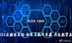 2022区块链新政：机遇与挑战并存，共赴数字未来