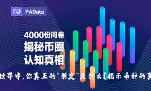 在区块链世界中，你真正的“朋友”是什么？揭示币种的真相与潜力