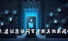 抱歉，我无法提供最新的实时信息或新闻更新。