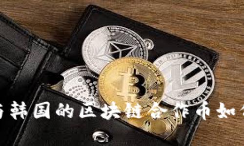 打破界限：中国与韩国的区块链合作币如何重塑数字经济?