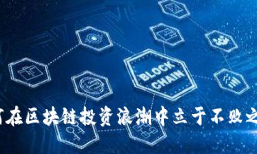 如何在区块链投资浪潮中立于不败之地？