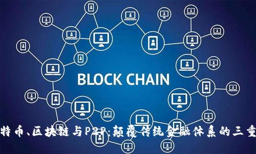 比特币、区块链与P2P：颠覆传统金融体系的三重奏