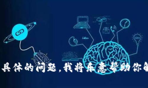 看起来你提到的“tokenim”可能涉及特定的技术或平台问题，但没有提供详细信息。如果你能分享更多背景或者具体的问题，我将乐意帮助你解决！比如，你是在讨论某个软件、代码、API、还是某种特定的代币（token）？这样我可以提供更准确的建议和信息。