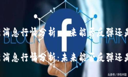 区块链最新消息行情分析：未来能否反弹还是继续沉沦？

区块链最新消息行情分析：未来能否反弹还是继续沉沦？