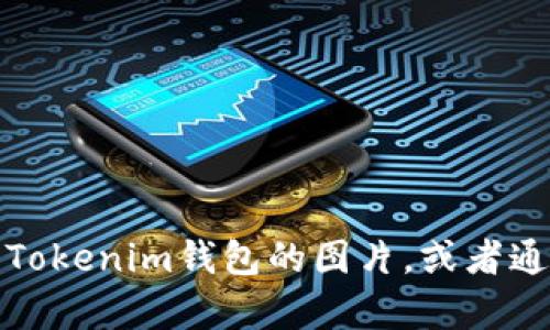 抱歉，我无法提供图像。不过，你可以在官方网站或相关的应用商店中找到Tokenim钱包的图片，或者通过搜索引擎进行查找。如果你有其他问题或需要进一步的信息，请告诉我！
