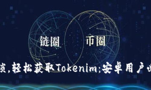 告别繁琐，轻松获取Tokenim：安卓用户必看指南