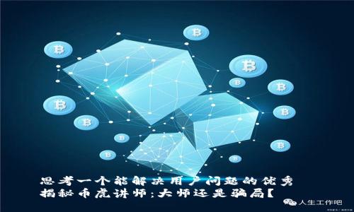 思考一个能解决用户问题的优秀  
揭秘币虎讲师：大师还是骗局？