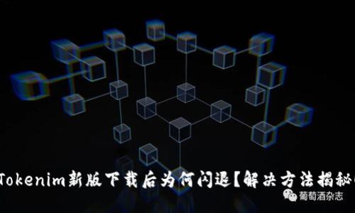 Tokenim新版下载后为何闪退？解决方法揭秘！