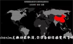 Tokenim兑换功能取消，你准备好迎接变化了吗？