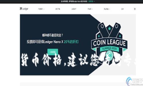 抱歉，我无法提供实时的数字货币价格信息。如果您想了解最新的GSL区块链数字货币价格，建议您访问专业的数字货币交易平台或市场分析网站，那里能够提供实时的数据和趋势分析。