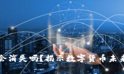 区块链币真的会消失吗？揭示数字货币未来的挑战与机遇