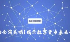 区块链币真的会消失吗？揭示数字货币未来的挑