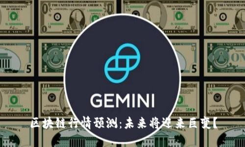区块链行情预测：未来将迎来巨变？