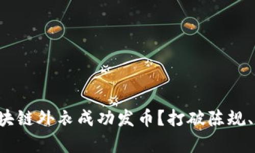 如何利用区块链外衣成功发币？打破陈规、开启新机遇!