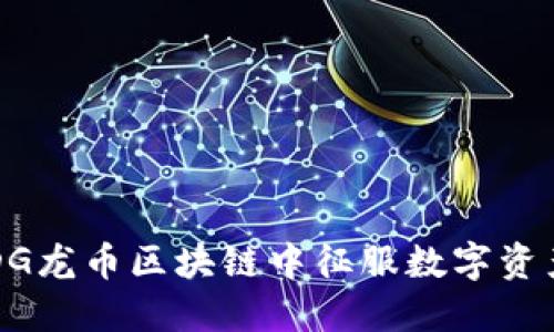 如何在CDG龙币区块链中征服数字资产的未来？