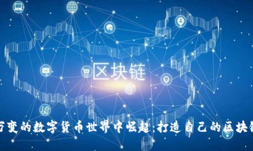 如何在瞬息万变的数字货币世界中崛起：打造自己的区块链数字币之旅