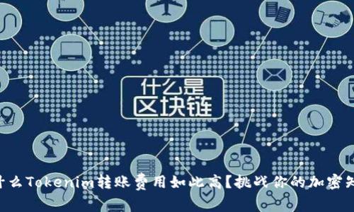 为什么Tokenim转账费用如此高？挑战你的加密知识！