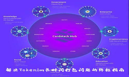 解决Tokenim长时间打包问题的终极指南