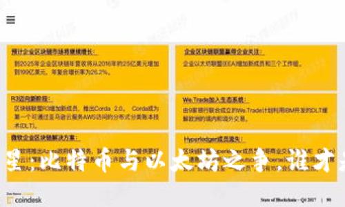 区块链的双子星：比特币与以太坊之争，谁才是未来的王者？