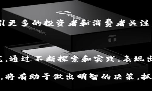 三星区块链企业排名榜最新：谁将引领未来数字化革命？

三星区块链,企业排名,数字化革命/guanjianci

在数字科技日新月异的今天，区块链作为一种颠覆性的技术，正在改变各个行业的游戏规则。特别是在三星这样全球领先的科技企业中，区块链的应用和发展已经成为了一个重要的议题。而作为消费者和投资者，我们自然也希望能了解目前区块链企业的排名，以及那些在这条革命之路上走得最前面的公司。

区块链技术的崛起

首先，让我们来看看区块链技术本身。区块链被广泛誉为“信任的机器”，它通过去中心化的设计，使得多方参与者能够在没有中介的情况下，直接进行安全的交易。这并不仅仅局限于金融行业，实际上，各行各业都能找到合适的应用场景，例如供应链管理、医疗数据管理、数字身份验证等。在这一背景下，越来越多的企业开始意识到，拥抱区块链技术将是未来生存和发展的关键。

三星的布局与策略

作为一家在全球市场上具备强大竞争力的企业，三星早在数年前就开始关注区块链技术。三星的区块链相关投资涵盖了多个领域，包括但不限于金融科技、供应链管理以及智能合约等。公司通过内部开发和与其他技术领先的初创公司合作，迅速提升了其在区块链领域的实力。

最新企业排名榜：三星的地位

那么，当前的区块链企业排名是怎样的呢？根据最新的市场分析，一些主要的区块链企业纷纷脱颖而出，包括以太坊、比特币、Ripple和三星等。尽管三星不是传统的区块链公司，但其雄厚的技术背景和强大的市场影响力，使得它在这一领域的影响力不容小觑。三星在区块链的相关应用和发展上，已经取得了显著的成果，为公司带来了更广的市场前景。

排名背后的故事：企业如何适应变化

排名背后不仅是企业的技术实力，更是其对市场变化的敏感度和快速反应能力。三星通过持续的研发和战略投资，快速适应了区块链技术发展的趋势。例如，在供应链管理方面，三星与合作伙伴建立了基于区块链的透明系统，改进了物流跟踪和信息共享，大大提升了运营效率。这种积极应对的态度，正是其在区块链企业排名中能脱颖而出的重要原因之一。

区块链技术的未来展望

随着更多企业探索区块链应用的可能性，市场竞争将会愈加激烈。区块链技术不仅仅是一种趋势，更是未来技术创新的重要推动力。三星未来在区块链领域的战略布局将吸引更多的投资者和消费者关注。通过持续的技术创新和市场适应，三星将可能在未来的数字化革命中继续引领风骚。

结论：数字化转型的必经之路

归根结底，区块链并不是一成不变的技术，而是一个充满挑战和机遇的领域。对于企业来说，紧跟技术潮流，适时调整战略是取得成功的关键。三星在这方面做出了很好的示范，通过不断探索和实践，表现出其在区块链技术运用和管理中的潜力。对于有意投资和关注此领域的人士来说，了解这些领先企业的动向无疑是非常必要的。

在未来，谁能在区块链企业排名中占据领先地位，谁又能引领行业的数字化革命，值得我们期待和关注。无论是对消费者还是投资者来说，保持信息的灵活性和市场的敏感度，将有助于做出明智的决策，抓住这个技术变革带来的机会。