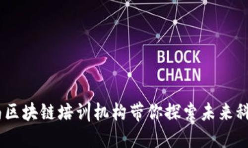 超越传统：海南区块链培训机构带你探索未来科技的无限可能