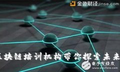 超越传统：海南区块链培训机构带你探索未来科