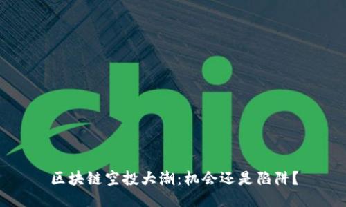 区块链空投大潮：机会还是陷阱？