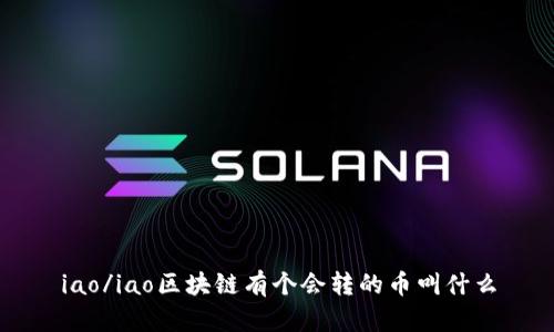 iao/iao区块链有个会转的币叫什么