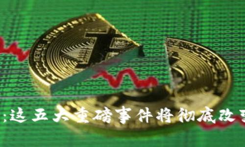 揭秘区块链：这五大重磅事件将彻底改变你的认知！