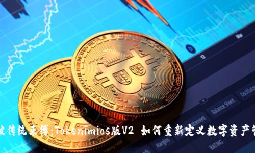 打破传统束缚：Tokenimios版V2 如何重新定义数字资产管理