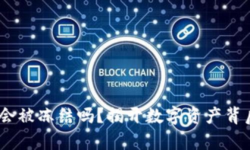 Tokenim会被冻结吗？揭开数字资产背后的真相！