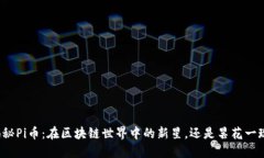 揭秘Pi币：在区块链世界中的新星，还是昙花一现