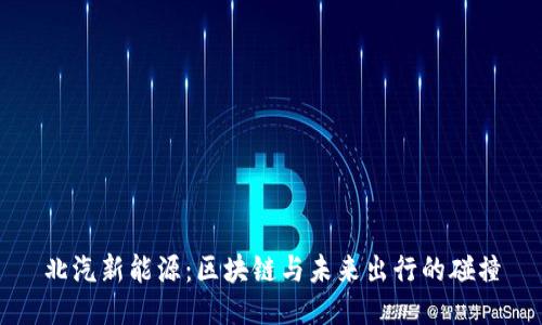 北汽新能源：区块链与未来出行的碰撞