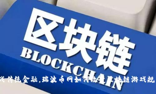 挑战传统金融，瑞波币网如何改变区块链游戏规则？
