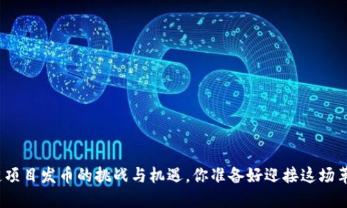 : 区块链项目发币的挑战与机遇，你准备好迎接这场革命了吗？