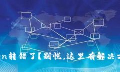 Token转错了？别慌，这里有解决方案！