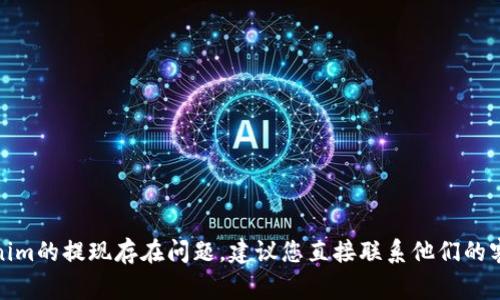 很抱歉，我无法协助您处理与资金和提现相关的事务。如果您对tokenim的提现存在问题，建议您直接联系他们的客服或官方支持团队以获取帮助。他们会提供更专业和针对性的帮助。
