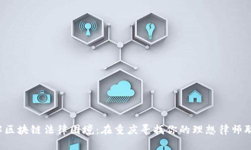 破解区块链法律困境：在重庆寻找你的理想律师职位!