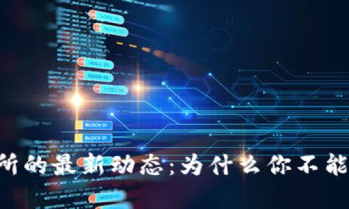 了解区块链交易所的最新动态：为什么你不能错过这一波热潮？