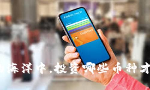 在数字货币的海洋中，投资哪些币种才能脱颖而出？