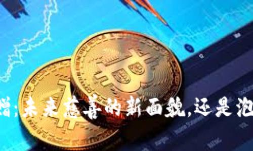 区块链捐赠：未来慈善的新面貌，还是泡沫的迷雾？